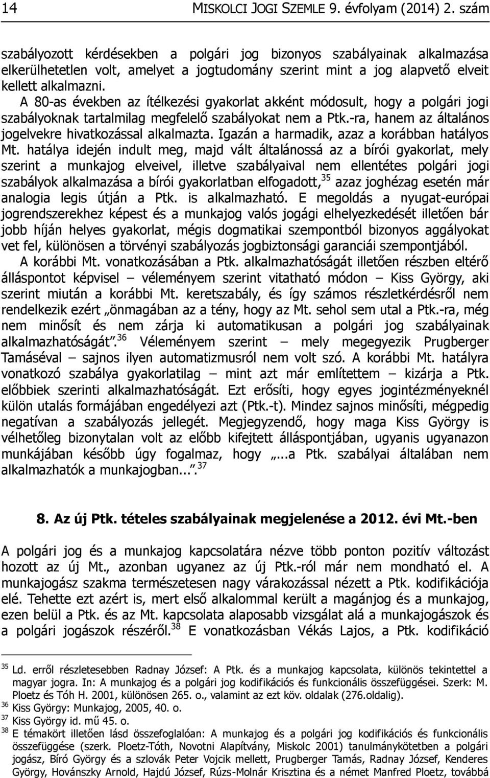 A 80-as években az ítélkezési gyakorlat akként módosult, hogy a polgári jogi szabályoknak tartalmilag megfelelő szabályokat nem a Ptk.-ra, hanem az általános jogelvekre hivatkozással alkalmazta.