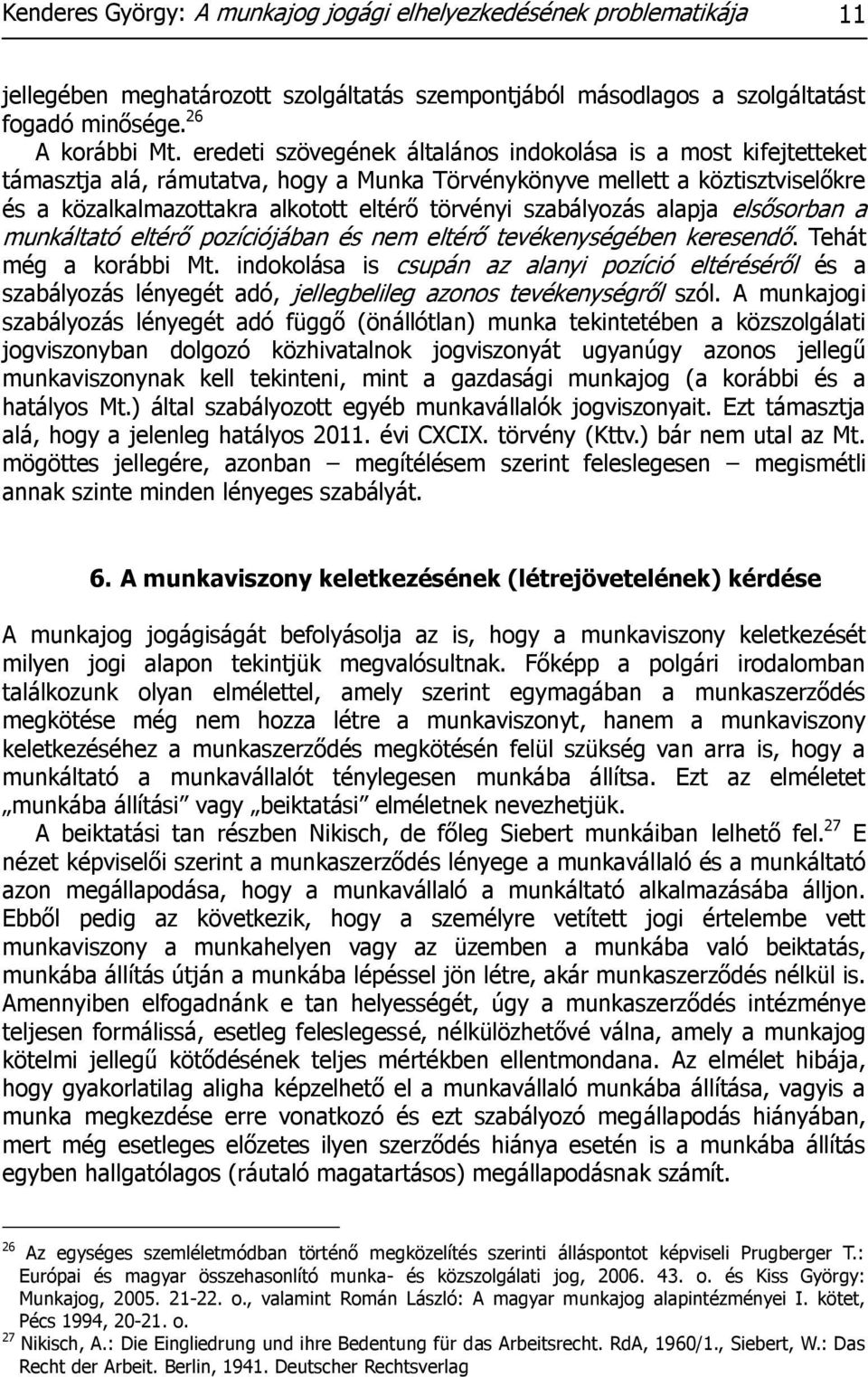 szabályozás alapja elsősorban a munkáltató eltérő pozíciójában és nem eltérő tevékenységében keresendő. Tehát még a korábbi Mt.