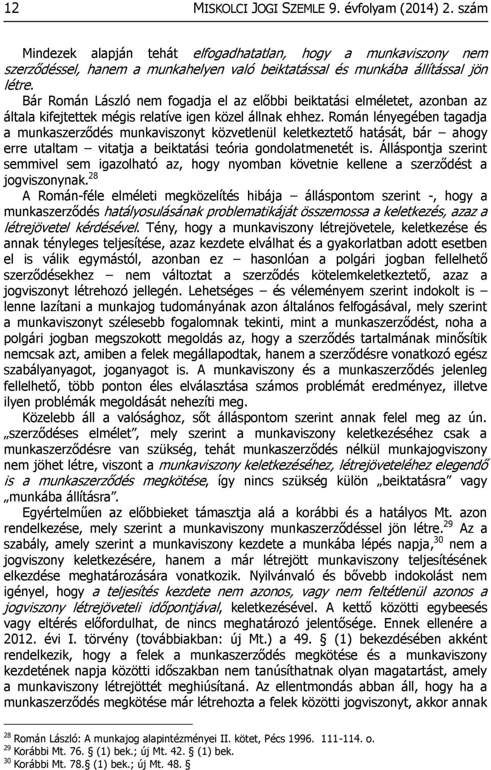 Román lényegében tagadja a munkaszerződés munkaviszonyt közvetlenül keletkeztető hatását, bár ahogy erre utaltam vitatja a beiktatási teória gondolatmenetét is.