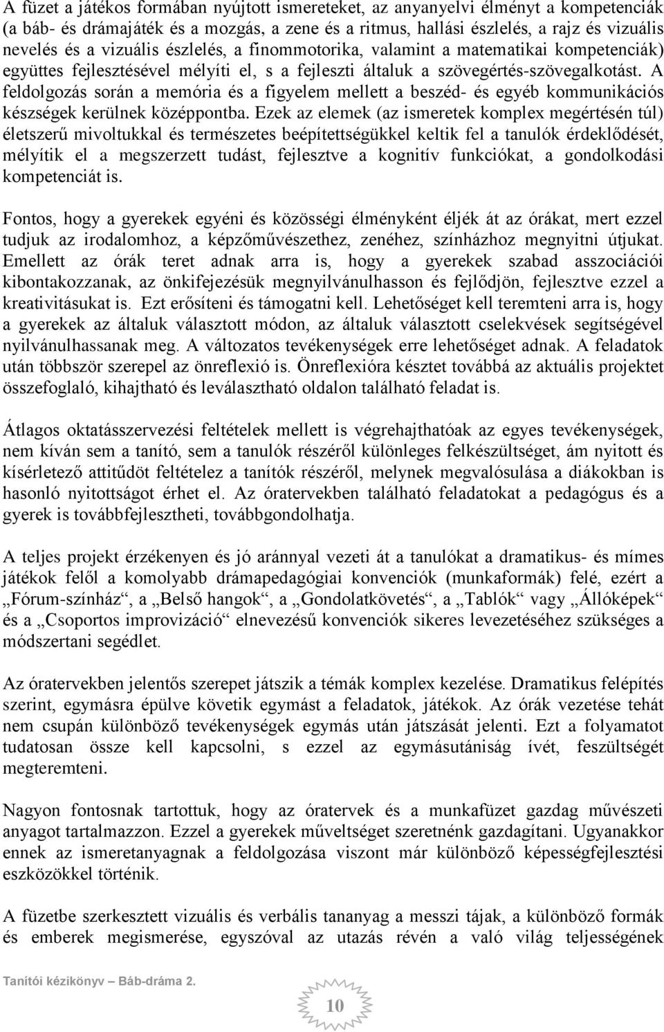 A feldolgozás során a memória és a figyelem mellett a beszéd- és egyéb kommunikációs készségek kerülnek középpontba.