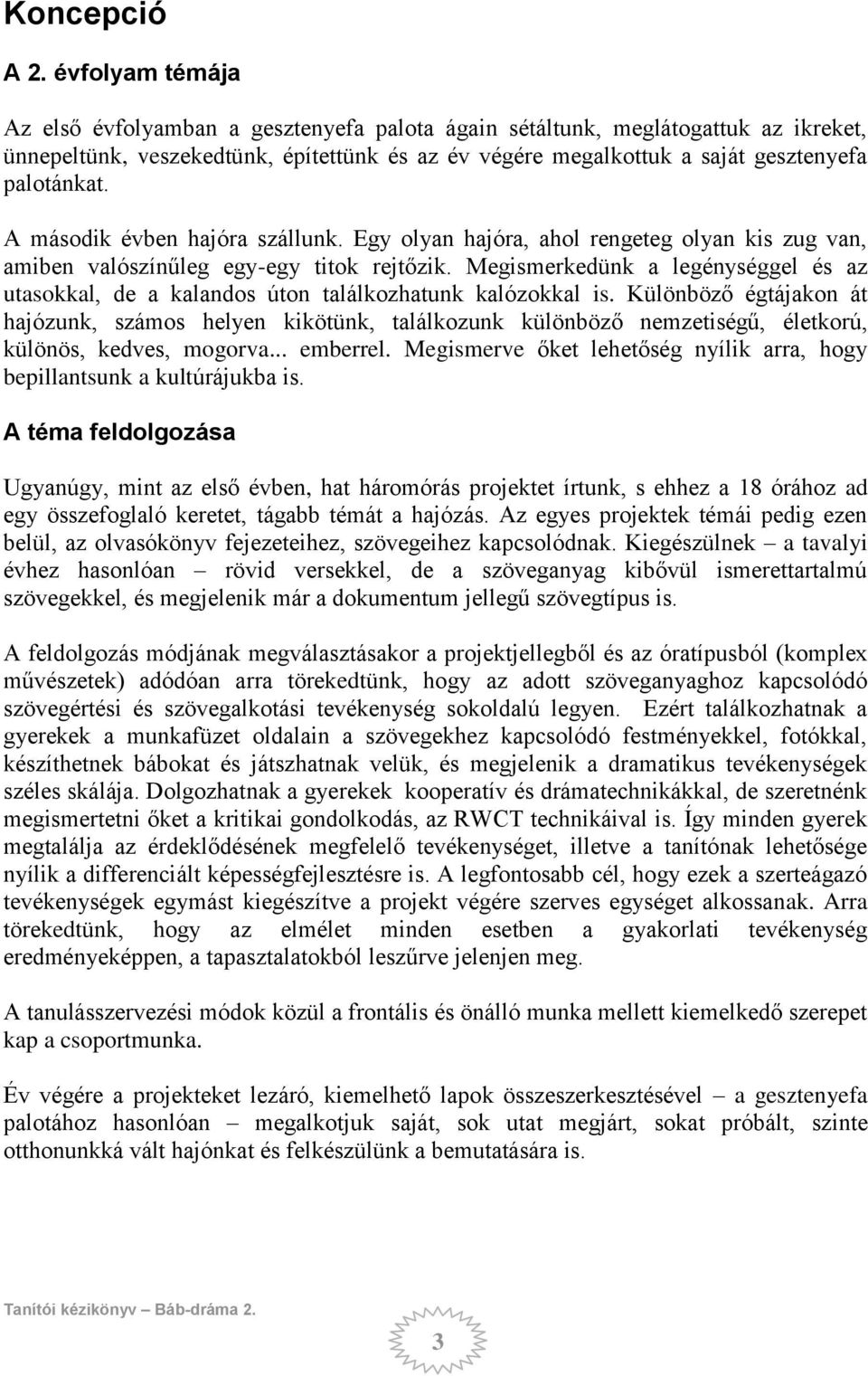 A második évben hajóra szállunk. Egy olyan hajóra, ahol rengeteg olyan kis zug van, amiben valószínűleg egy-egy titok rejtőzik.