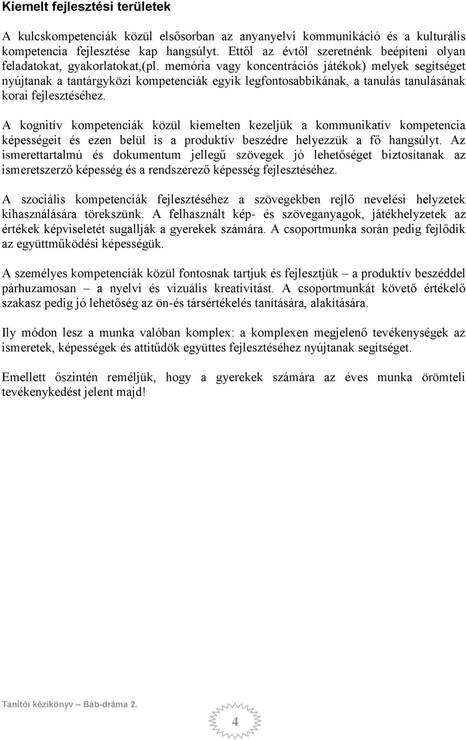 memória vagy koncentrációs játékok) melyek segítséget nyújtanak a tantárgyközi kompetenciák egyik legfontosabbikának, a tanulás tanulásának korai fejlesztéséhez.