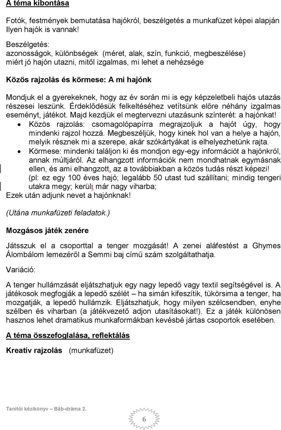 gyerekeknek, hogy az év során mi is egy képzeletbeli hajós utazás részesei leszünk. Érdeklődésük felkeltéséhez vetítsünk előre néhány izgalmas eseményt, játékot.