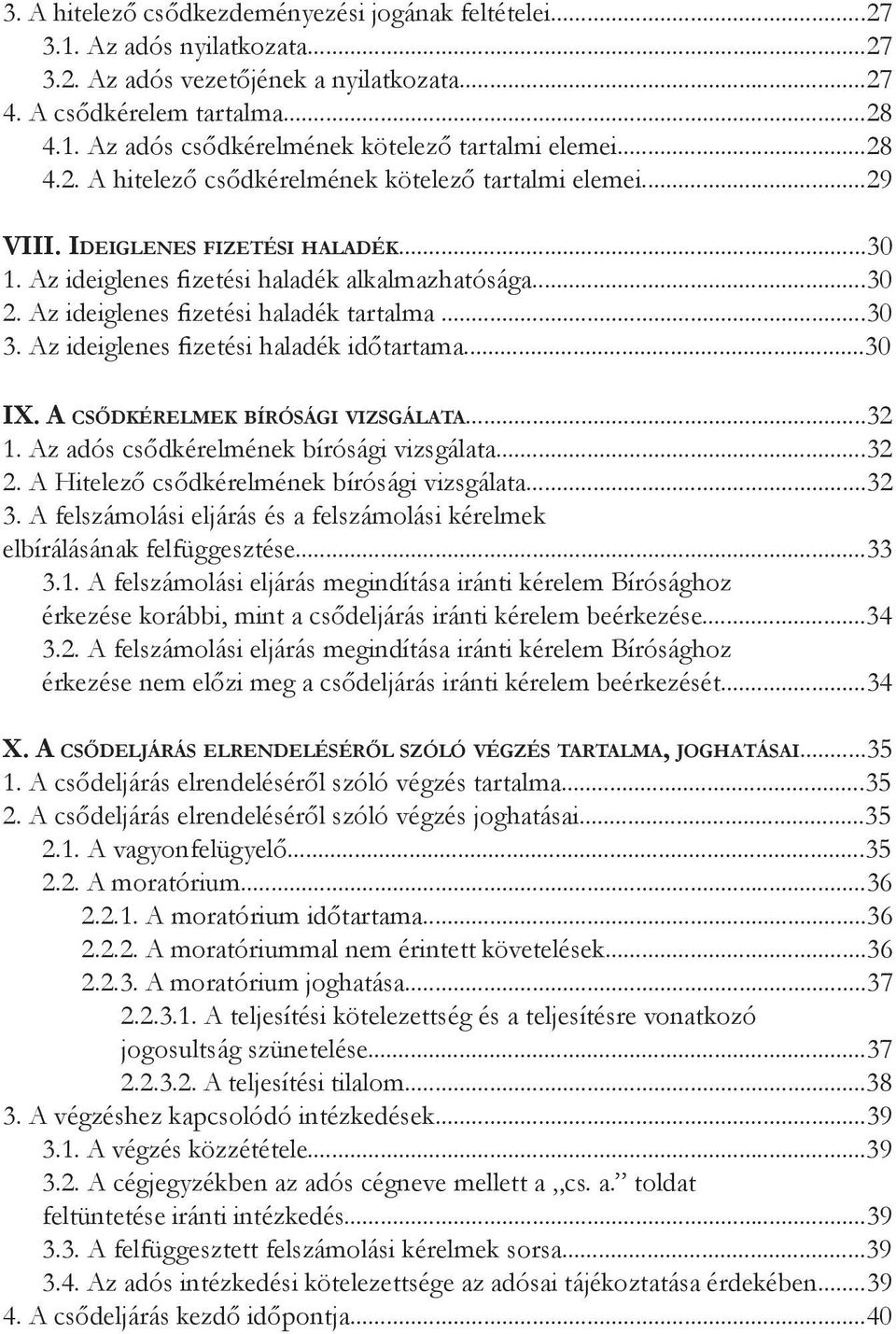 Az ideiglenes fizetési haladék tartalma...30 3. Az ideiglenes fizetési haladék időtartama...30 IX. A csődkérelmek bírósági vizsgálata...32 1. Az adós csődkérelmének bírósági vizsgálata...32 2.