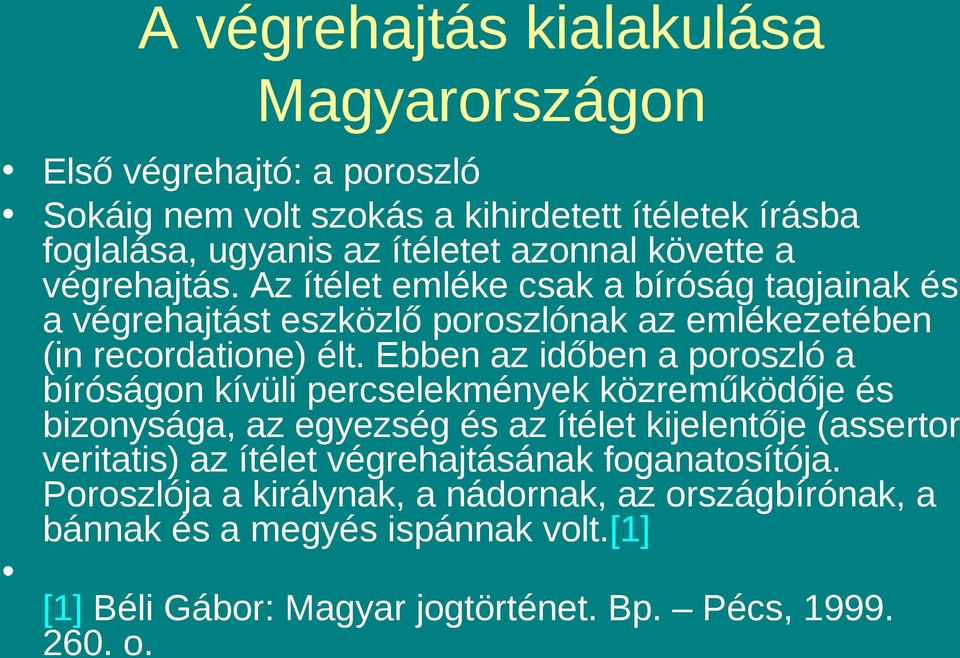 Ebben az időben a poroszló a bíróságon kívüli percselekmények közreműködője és bizonysága, az egyezség és az ítélet kijelentője (assertor veritatis) az ítélet