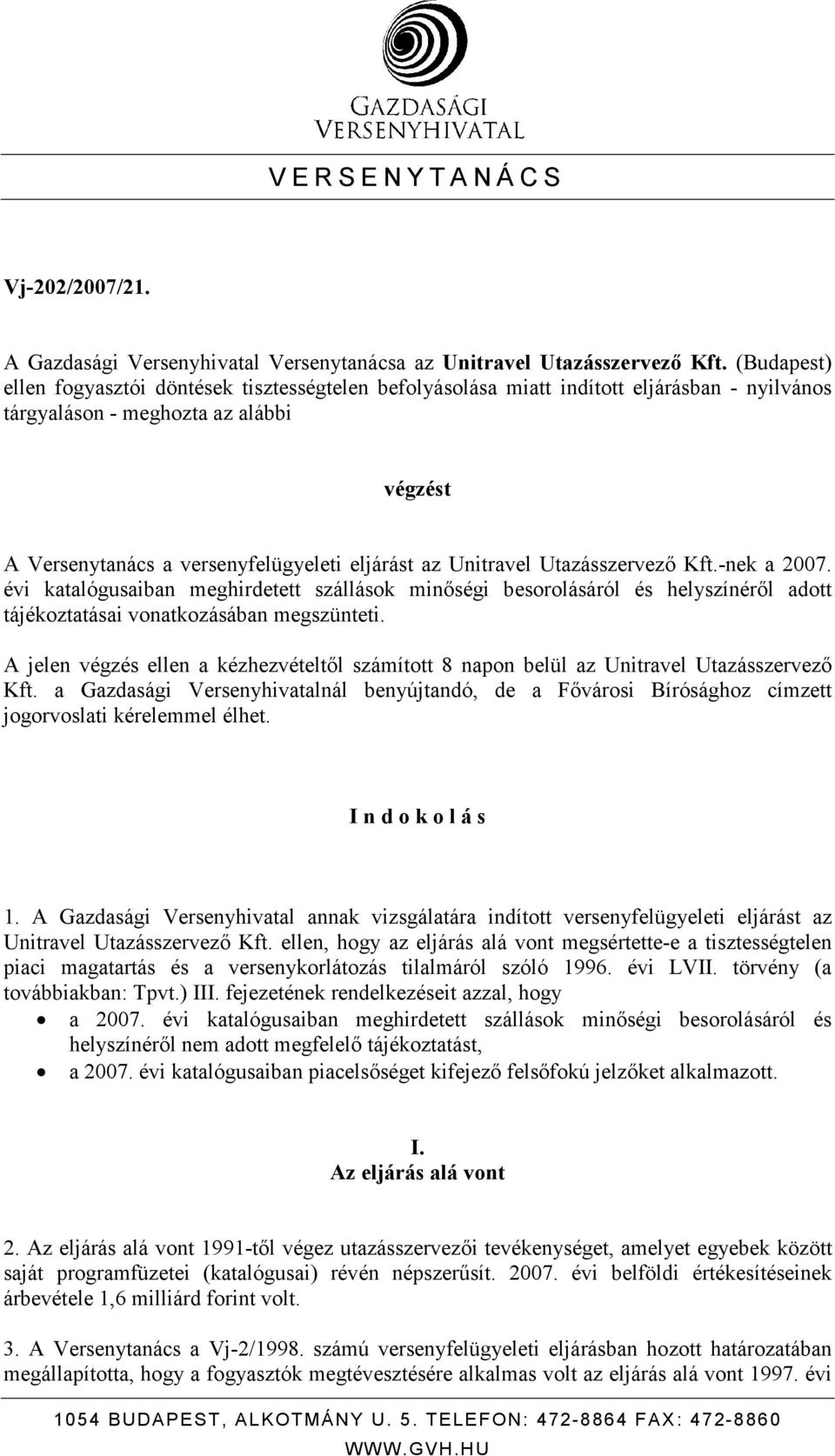 Unitravel Utazásszervezı Kft.-nek a 2007. évi katalógusaiban meghirdetett szállások minıségi besorolásáról és helyszínérıl adott tájékoztatásai vonatkozásában megszünteti.