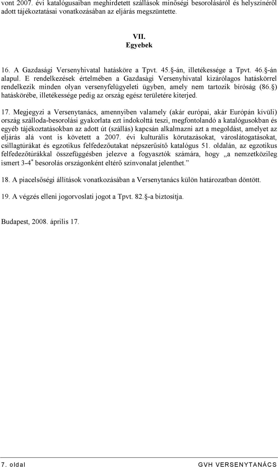 E rendelkezések értelmében a Gazdasági Versenyhivatal kizárólagos hatáskörrel rendelkezik minden olyan versenyfelügyeleti ügyben, amely nem tartozik bíróság (86.