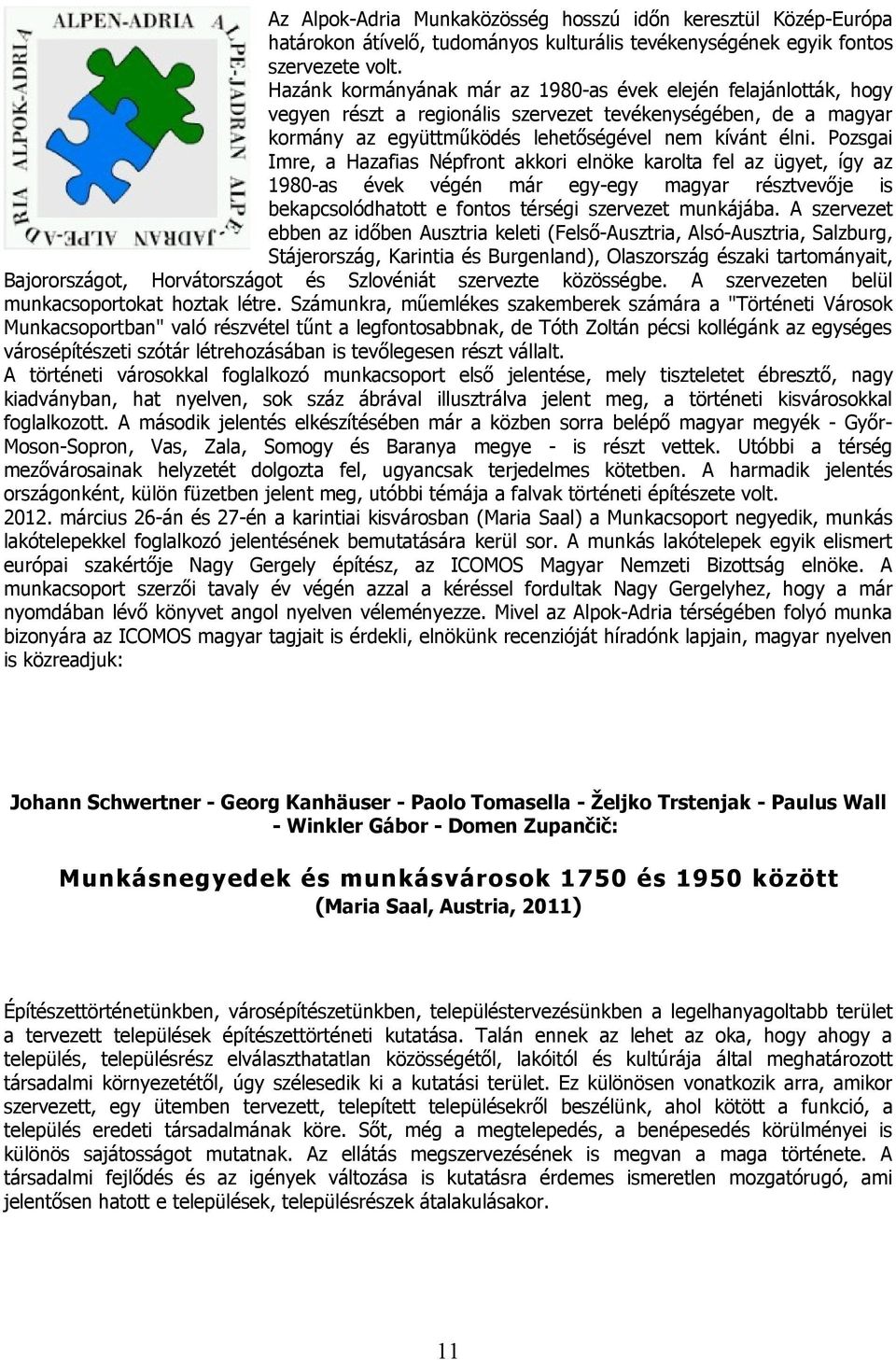 Pozsgai Imre, a Hazafias Népfront akkori elnöke karolta fel az ügyet, így az 1980-as évek végén már egy-egy magyar résztvevője is bekapcsolódhatott e fontos térségi szervezet munkájába.