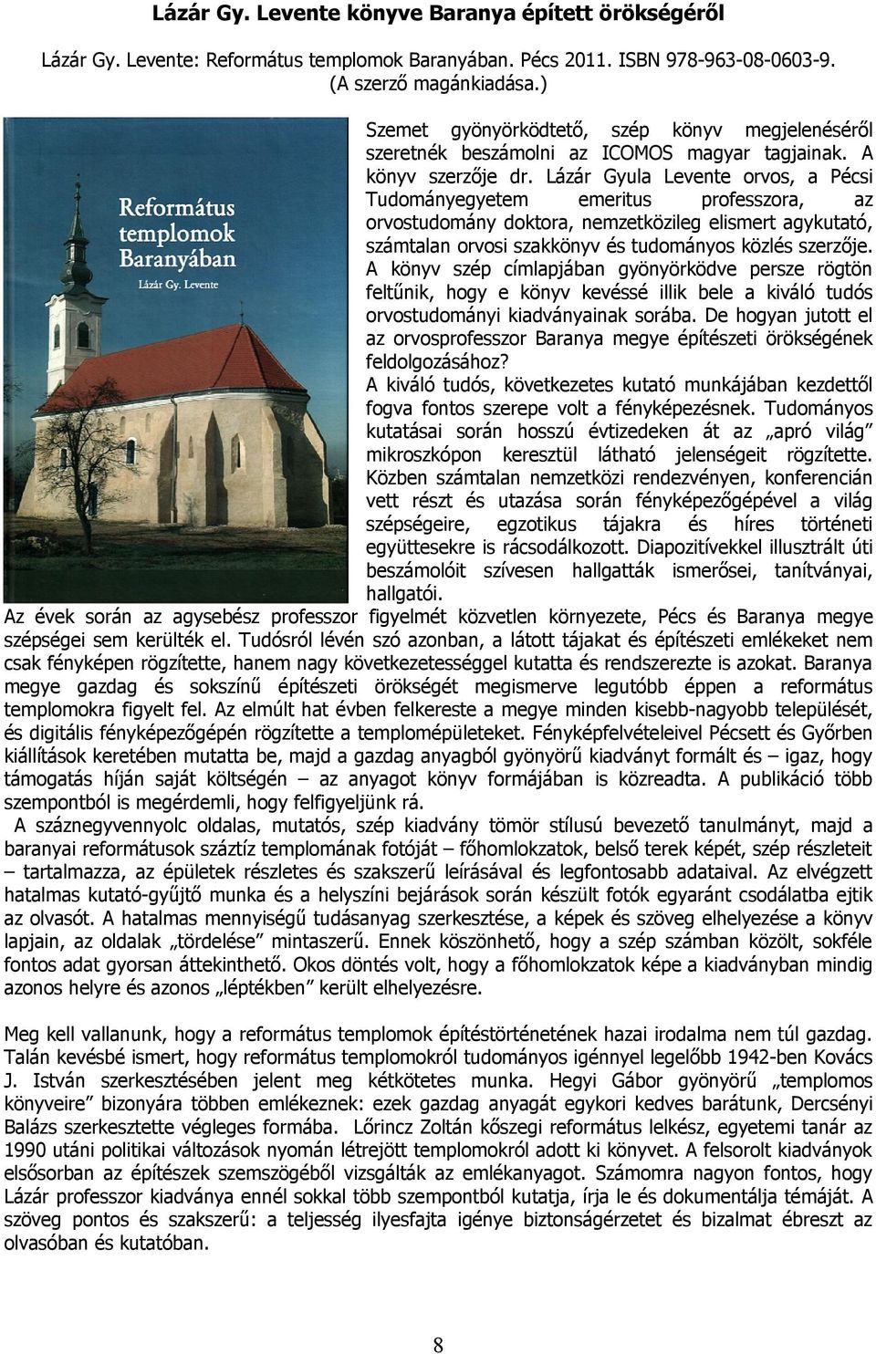 Lázár Gyula Levente orvos, a Pécsi Tudományegyetem emeritus professzora, az orvostudomány doktora, nemzetközileg elismert agykutató, számtalan orvosi szakkönyv és tudományos közlés szerzője.