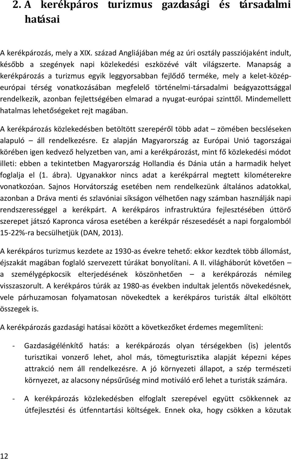 Manapság a kerékpározás a turizmus egyik leggyorsabban fejlődő terméke, mely a kelet-középeurópai térség vonatkozásában megfelelő történelmi-társadalmi beágyazottsággal rendelkezik, azonban