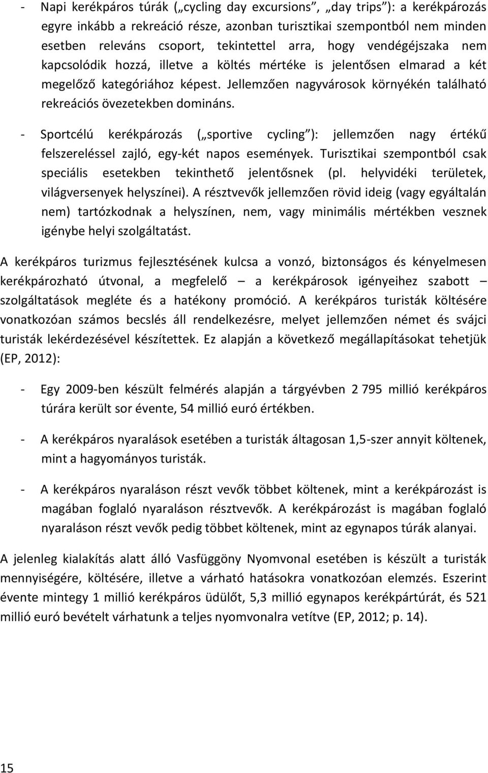 - Sportcélú kerékpározás ( sportive cycling ): jellemzően nagy értékű felszereléssel zajló, egy-két napos események. Turisztikai szempontból csak speciális esetekben tekinthető jelentősnek (pl.