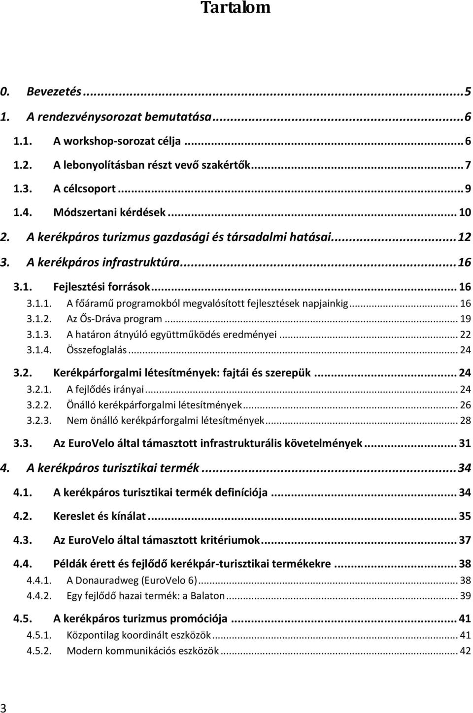 .. 16 3.1.2. Az Ős-Dráva program... 19 3.1.3. A határon átnyúló együttműködés eredményei... 22 3.1.4. Összefoglalás... 24 3.2. Kerékpárforgalmi létesítmények: fajtái és szerepük... 24 3.2.1. A fejlődés irányai.