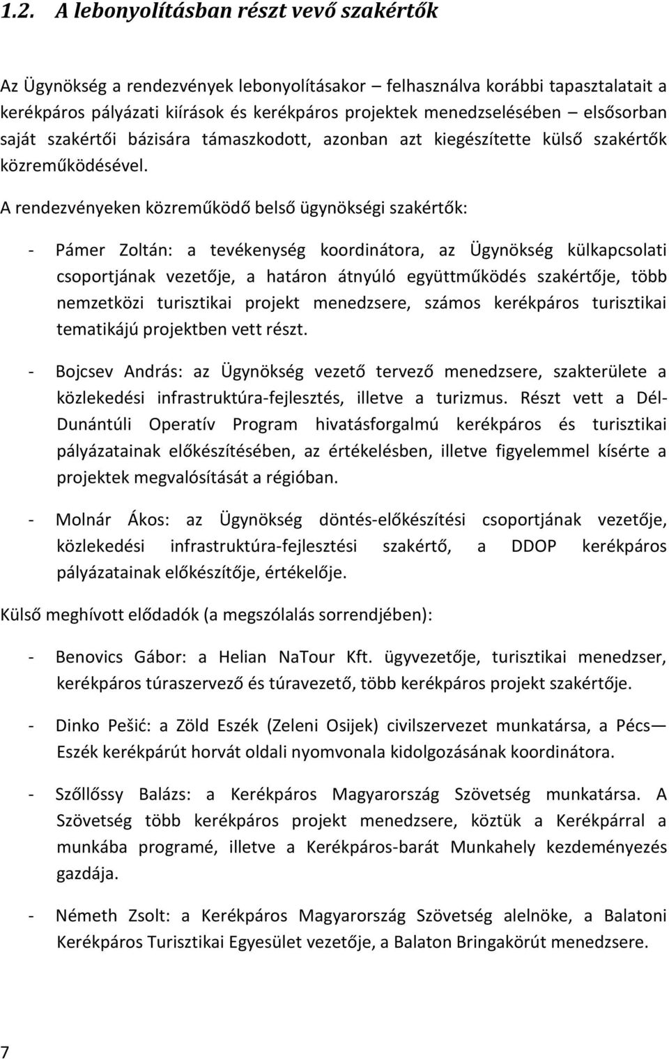 A rendezvényeken közreműködő belső ügynökségi szakértők: - Pámer Zoltán: a tevékenység koordinátora, az Ügynökség külkapcsolati csoportjának vezetője, a határon átnyúló együttműködés szakértője, több