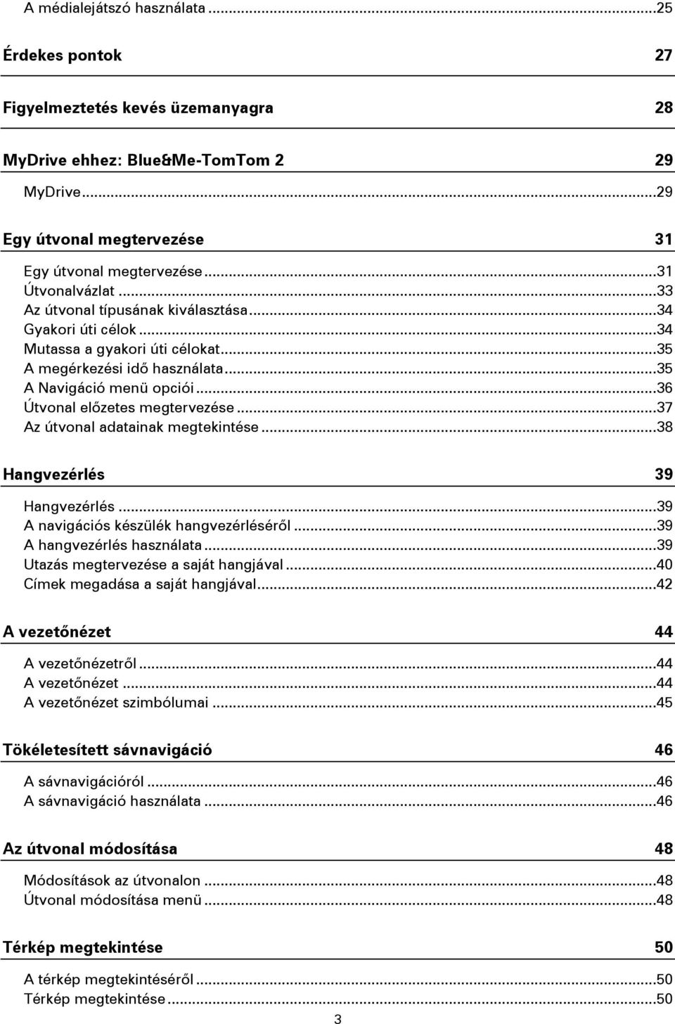 .. 36 Útvonal előzetes megtervezése... 37 Az útvonal adatainak megtekintése... 38 Hangvezérlés 39 Hangvezérlés... 39 A navigációs készülék hangvezérléséről... 39 A hangvezérlés használata.