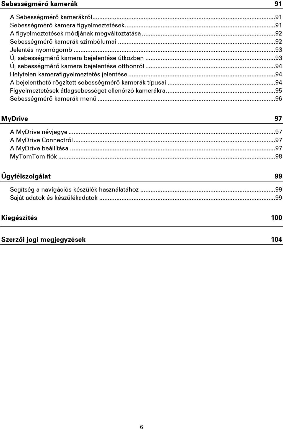 .. 94 A bejelenthető rögzített sebességmérő kamerák típusai... 94 Figyelmeztetések átlagsebességet ellenőrző kamerákra... 95 Sebességmérő kamerák menü... 96 MyDrive 97 A MyDrive névjegye.