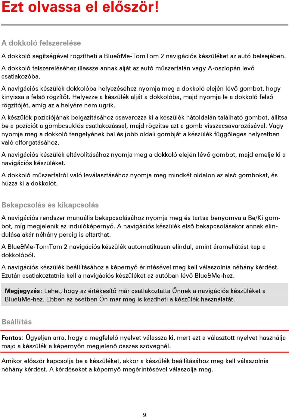 A navigációs készülék dokkolóba helyezéséhez nyomja meg a dokkoló elején lévő gombot, hogy kinyissa a felső rögzítőt.