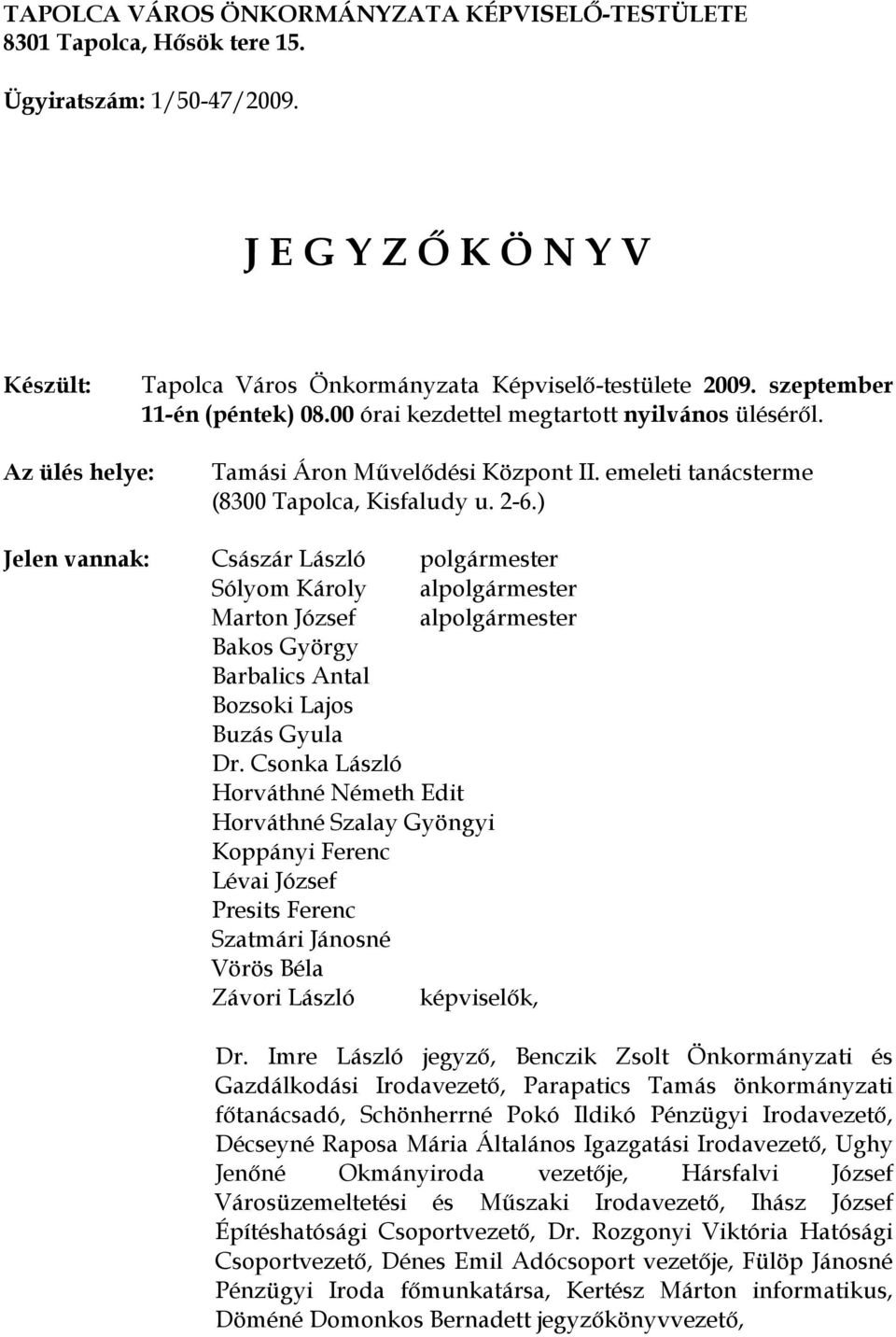 ) Jelen vannak: Császár László polgármester Sólyom Károly alpolgármester Marton József alpolgármester Bakos György Barbalics Antal Bozsoki Lajos Buzás Gyula Dr.