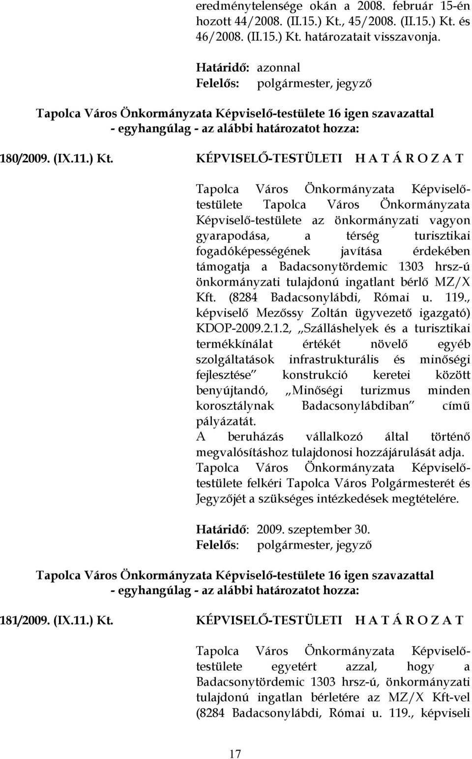 KÉPVISELŐ-TESTÜLETI H A T Á R O Z A T Tapolca Város Önkormányzata Képviselő-testülete az önkormányzati vagyon gyarapodása, a térség turisztikai fogadóképességének javítása érdekében támogatja a