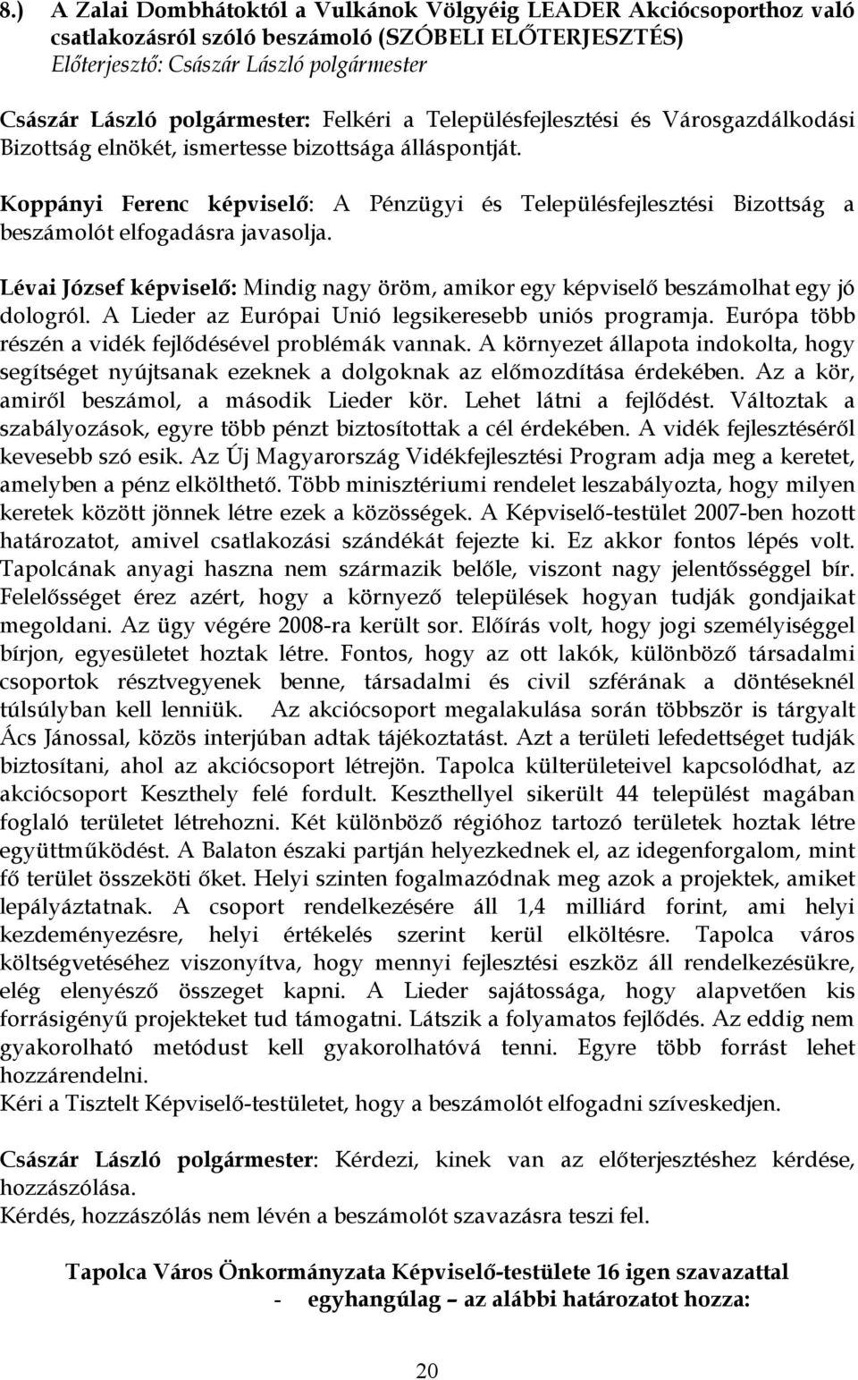 Lévai József képviselő: Mindig nagy öröm, amikor egy képviselő beszámolhat egy jó dologról. A Lieder az Európai Unió legsikeresebb uniós programja.