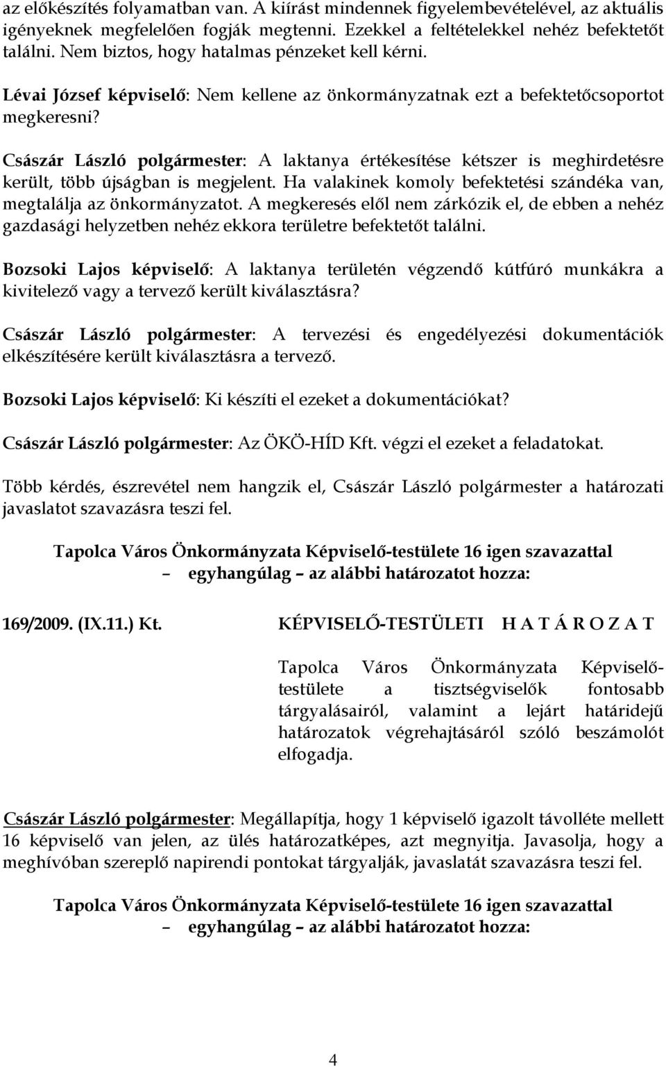 Császár László polgármester: A laktanya értékesítése kétszer is meghirdetésre került, több újságban is megjelent. Ha valakinek komoly befektetési szándéka van, megtalálja az önkormányzatot.