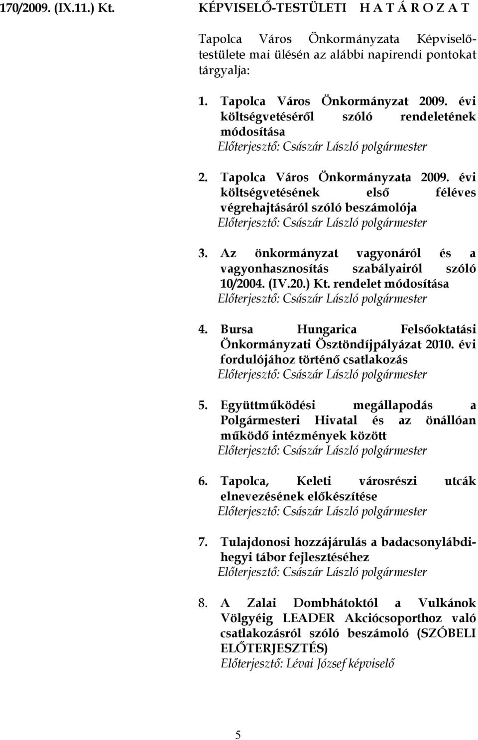 Az önkormányzat vagyonáról és a vagyonhasznosítás szabályairól szóló 10/2004. (IV.20.) Kt. rendelet módosítása 4. Bursa Hungarica Felsőoktatási Önkormányzati Ösztöndíjpályázat 2010.