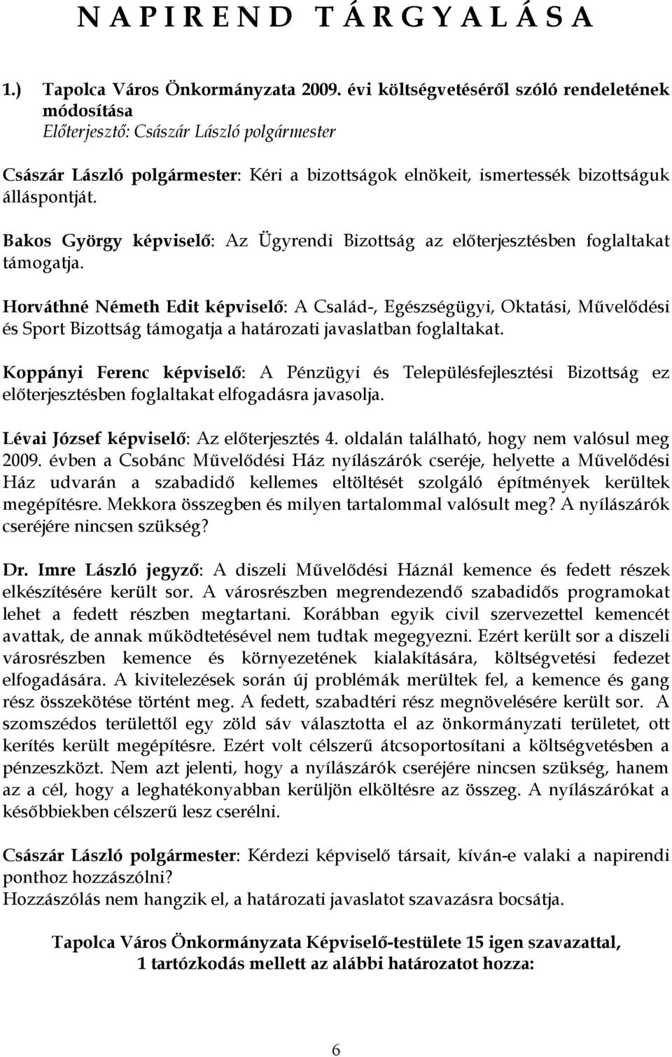 Bakos György képviselő: Az Ügyrendi Bizottság az előterjesztésben foglaltakat támogatja.