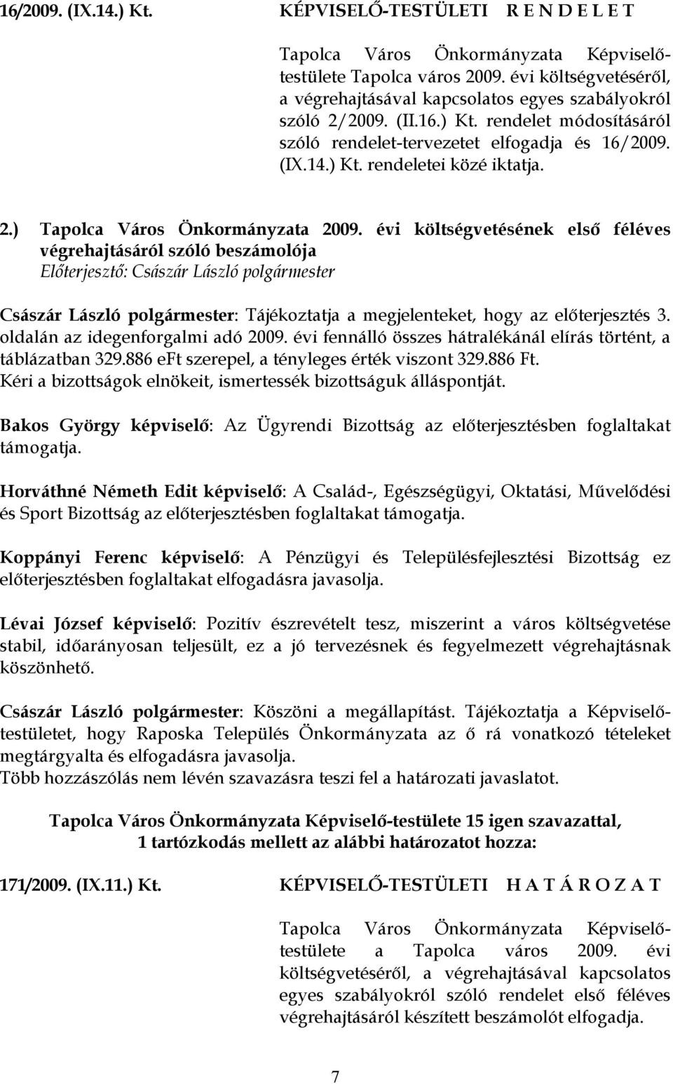 évi költségvetésének első féléves végrehajtásáról szóló beszámolója Császár László polgármester: Tájékoztatja a megjelenteket, hogy az előterjesztés 3. oldalán az idegenforgalmi adó 2009.