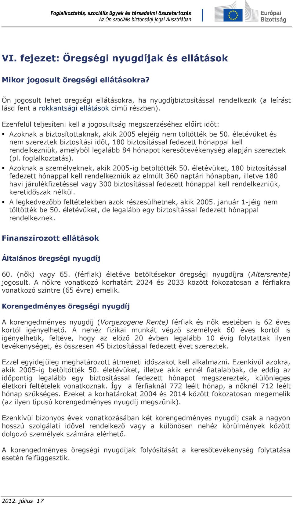 Ezenfelül teljesíteni kell a jogosultság megszerzéséhez előírt időt: Azoknak a biztosítottaknak, akik 2005 elejéig nem töltötték be 50.