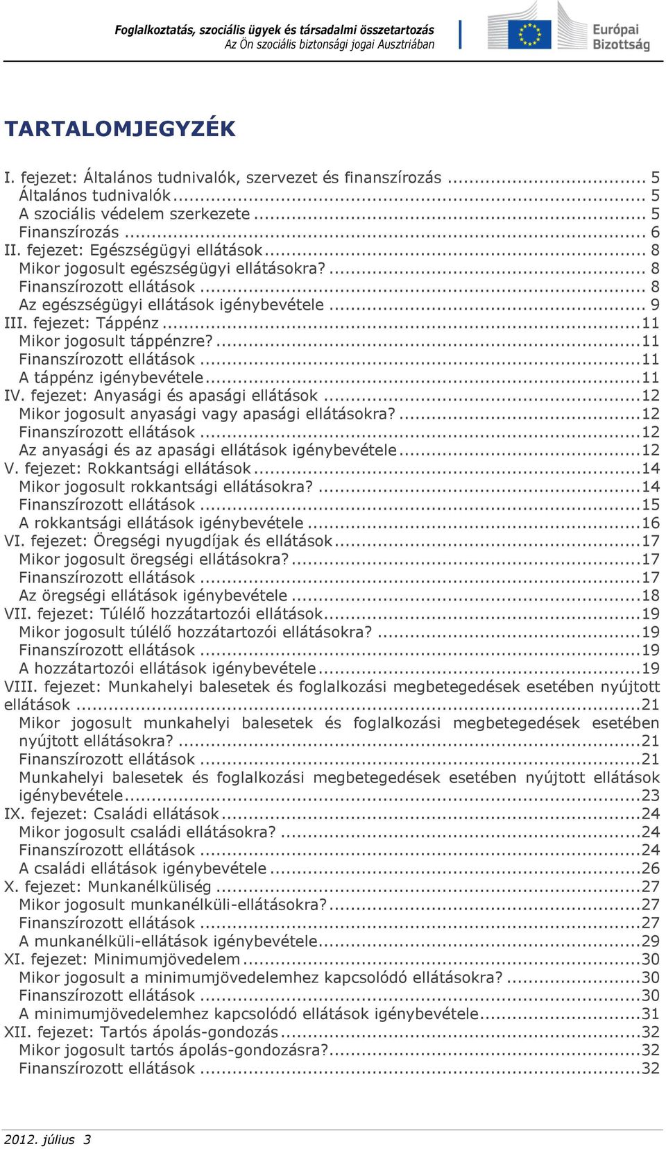 ...11 Finanszírozott ellátások...11 A táppénz igénybevétele...11 IV. fejezet: Anyasági és apasági ellátások...12 Mikor jogosult anyasági vagy apasági ellátásokra?...12 Finanszírozott ellátások.