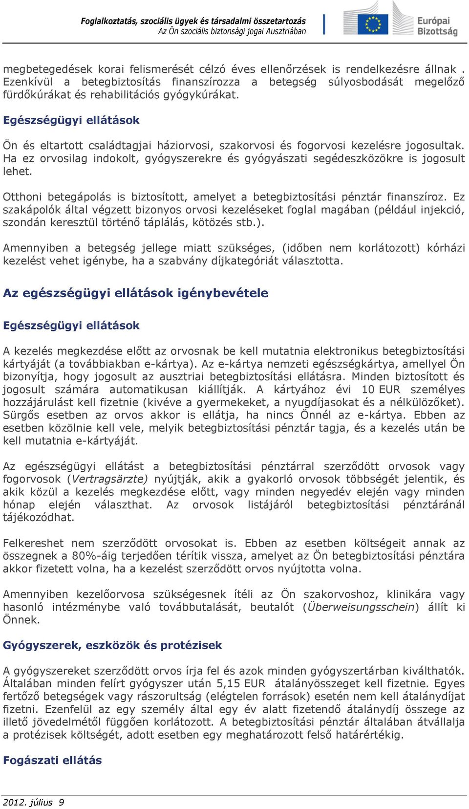 Egészségügyi ellátások Ön és eltartott családtagjai háziorvosi, szakorvosi és fogorvosi kezelésre jogosultak. Ha ez orvosilag indokolt, gyógyszerekre és gyógyászati segédeszközökre is jogosult lehet.