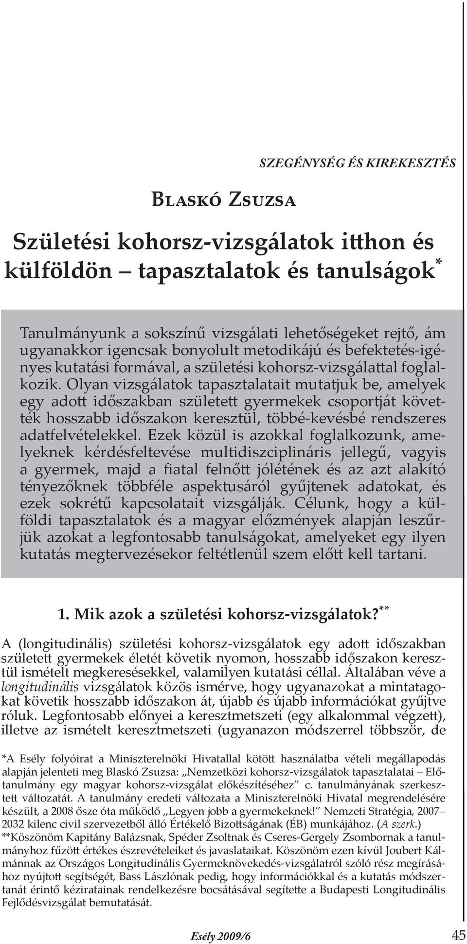 Olyan vizsgálatok tapasztalatait mutatjuk be, amelyek egy adott időszakban született gyermekek csoportját követték hosszabb időszakon keresztül, többé-kevésbé rendszeres adatfelvételekkel.