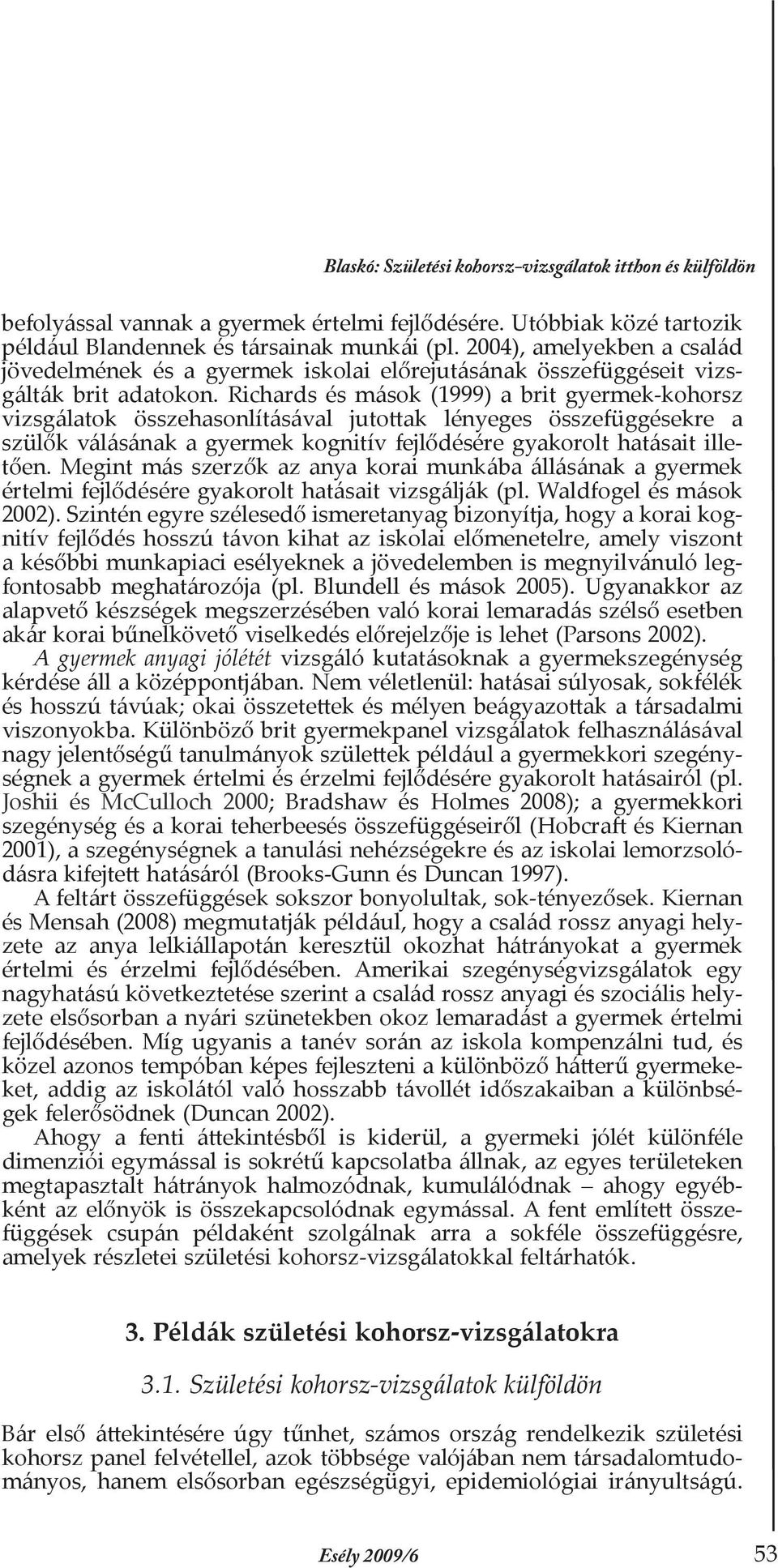 Richards és mások (1999) a brit gyermek-kohorsz vizsgálatok összehasonlításával jutottak lényeges összefüggésekre a szülők válásának a gyermek kognitív fejlődésére gyakorolt hatásait illetően.