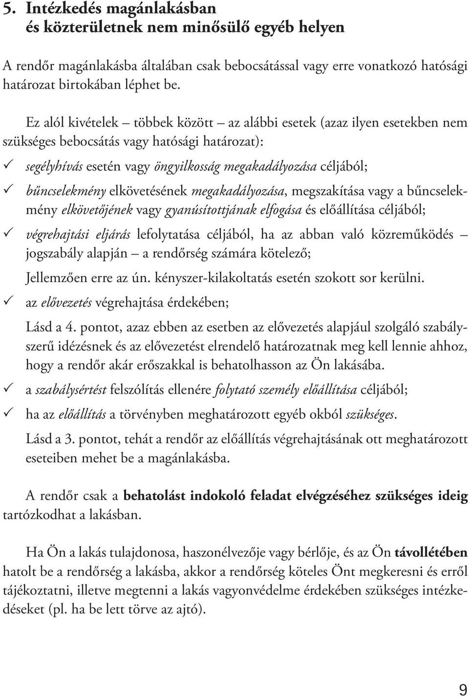 elkövetésének megakadályozása, megszakítása vagy a bűncselekmény elkövetőjének vagy gyanúsítottjának elfogása és előállítása céljából; végrehajtási eljárás lefolytatása céljából, ha az abban való