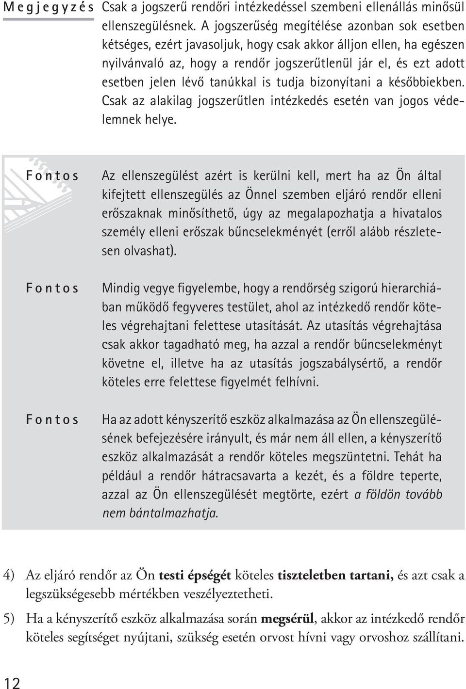 tanúkkal is tudja bizonyítani a késôbbiekben. Csak az alakilag jogszerûtlen intézkedés esetén van jogos védelemnek helye.