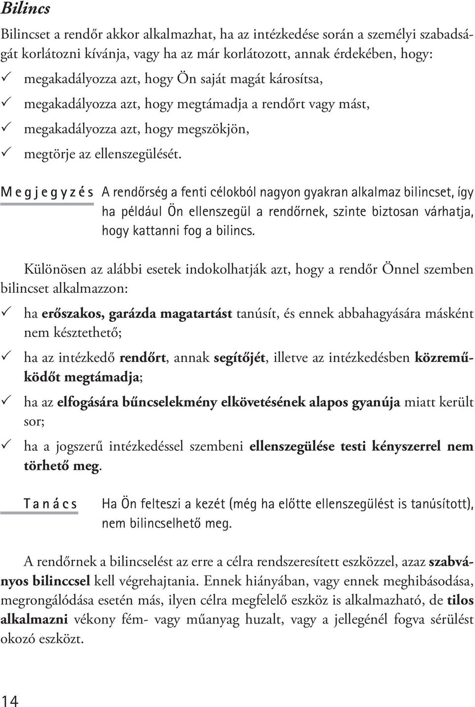 M e g j e g y z é s A rendôrség a fenti célokból nagyon gyakran alkalmaz bilincset, így ha például Ön ellenszegül a rendôrnek, szinte biztosan várhatja, hogy kattanni fog a bilincs.