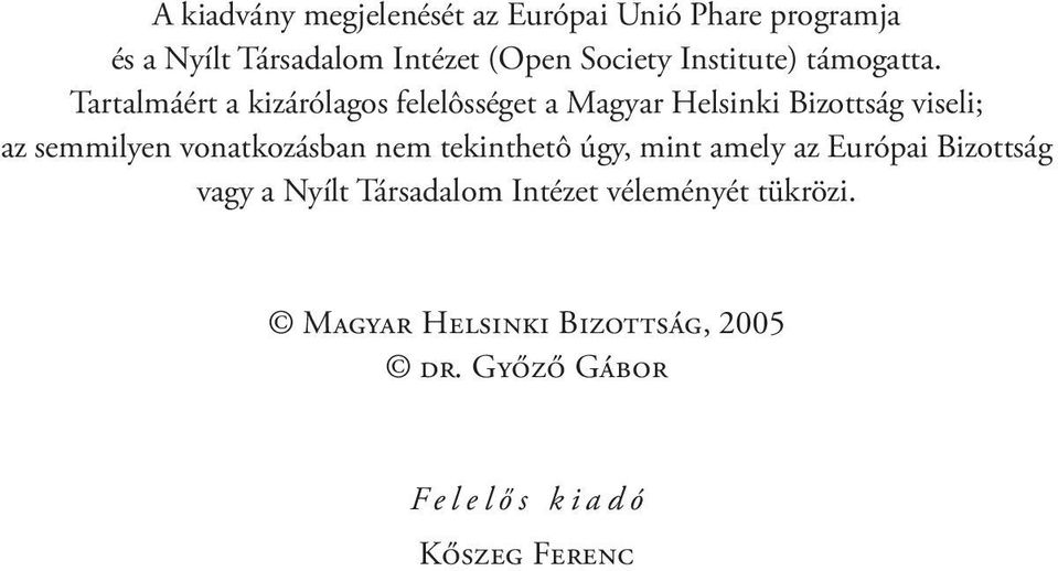 Tartalmáért a kizárólagos felelôsséget a Magyar Helsinki Bizottság viseli; az semmilyen vonatkozásban