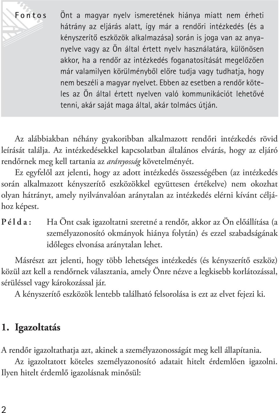 Ebben az esetben a rendôr köteles az Ön által értett nyelven való kommunikációt lehetôvé tenni, akár saját maga által, akár tolmács útján.