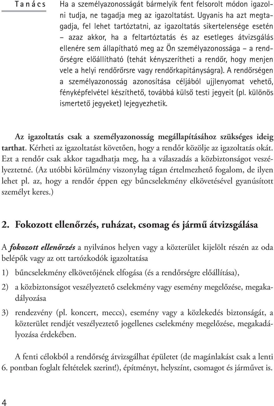 a rendôrségre elôállítható (tehát kényszerítheti a rendôr, hogy menjen vele a helyi rendôrôrsre vagy rendôrkapitányságra).