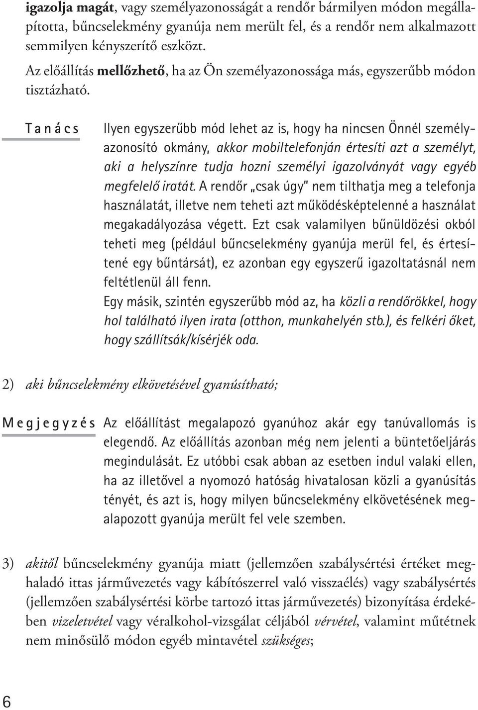 T a n á c s Ilyen egyszerûbb mód lehet az is, hogy ha nincsen Önnél személyazonosító okmány, akkor mobiltelefonján értesíti azt a személyt, aki a helyszínre tudja hozni személyi igazolványát vagy