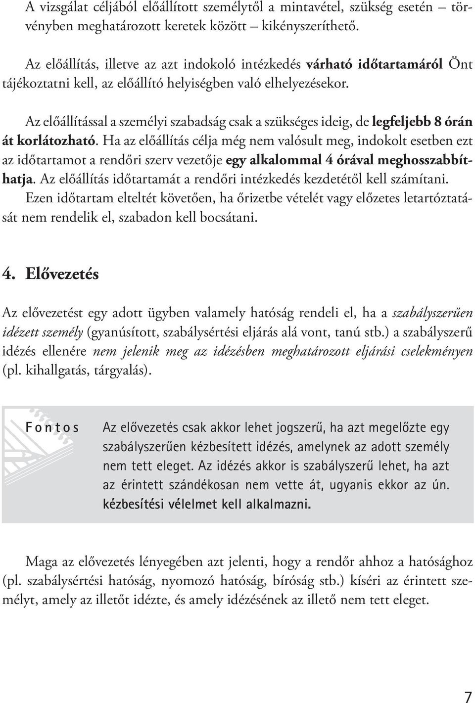 Az előállítással a személyi szabadság csak a szükséges ideig, de legfeljebb 8 órán át korlátozható.