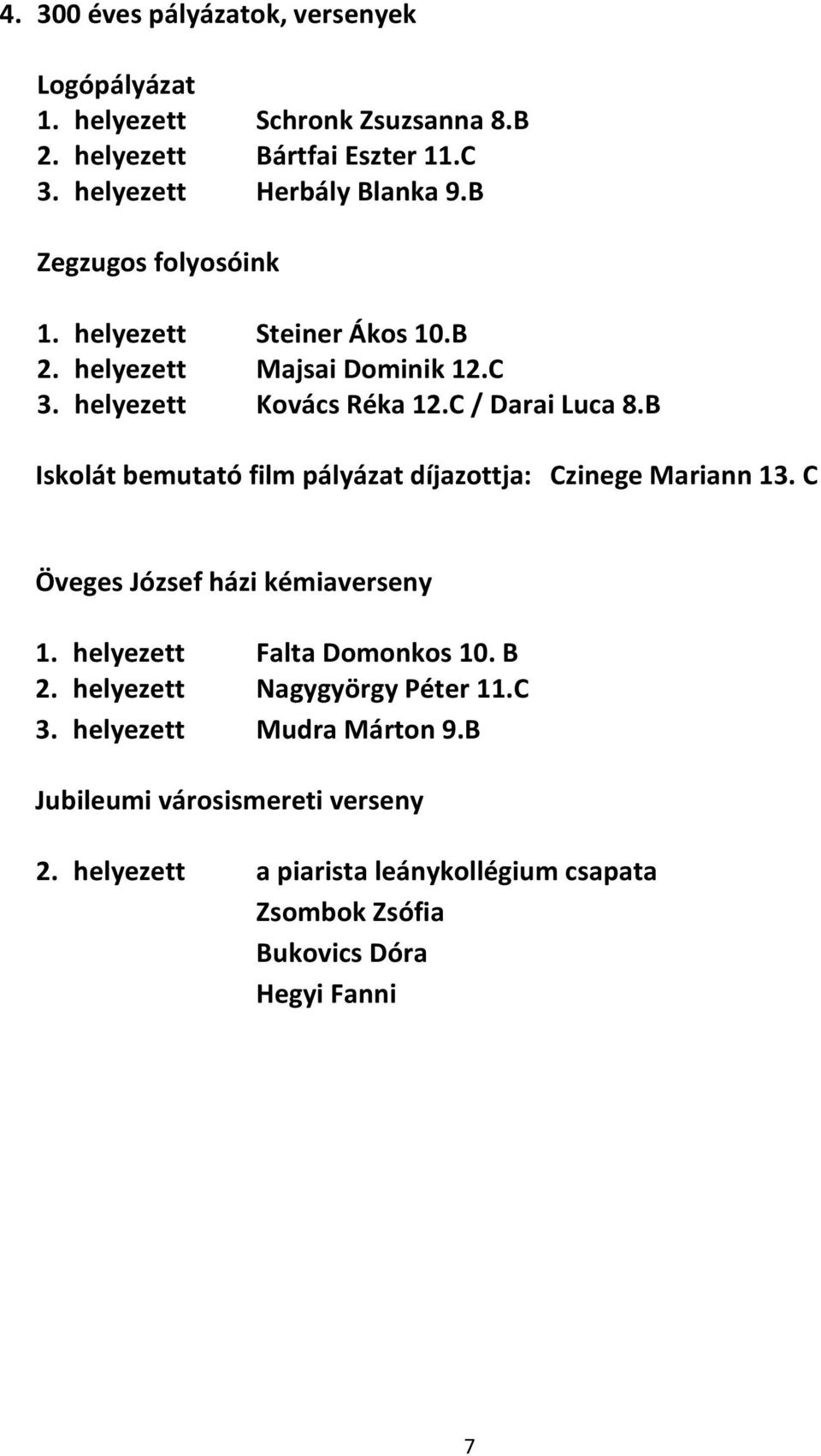 B Iskolát bemutató film pályázat díjazottja: Czinege Mariann 13. C Öveges József házi kémiaverseny 1. helyezett Falta Domonkos 10. B 2.