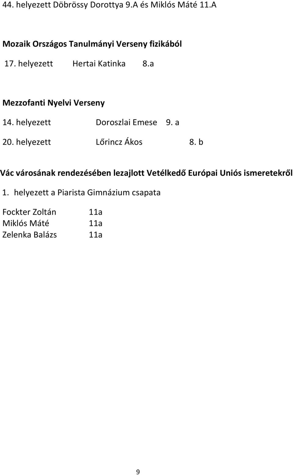 a Mezzofanti Nyelvi Verseny 14. helyezett Doroszlai Emese 9. a 20. helyezett Lőrincz Ákos 8.