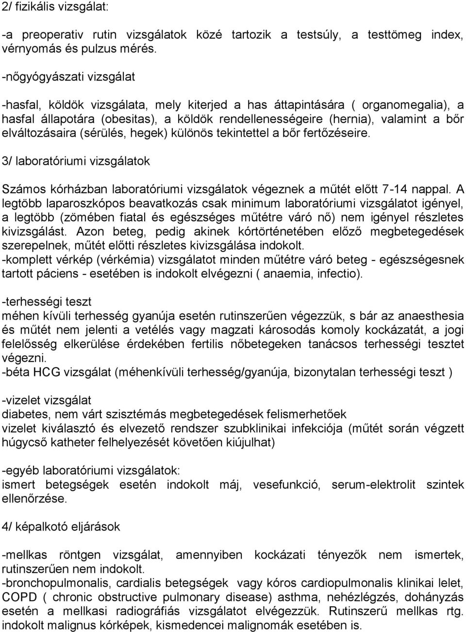 elváltozásaira (sérülés, hegek) különös tekintettel a bőr fertőzéseire. 3/ laboratóriumi vizsgálatok Számos kórházban laboratóriumi vizsgálatok végeznek a műtét előtt 7-14 nappal.