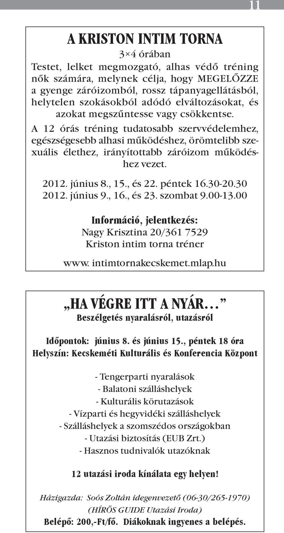 A 12 órás tréning tudatosabb szervvédelemhez, egészségesebb alhasi működéshez, örömtelibb szexuális élethez, irányítottabb záróizom működéshez vezet. 2012. június 8., 15., és 22. péntek 16.30-20.