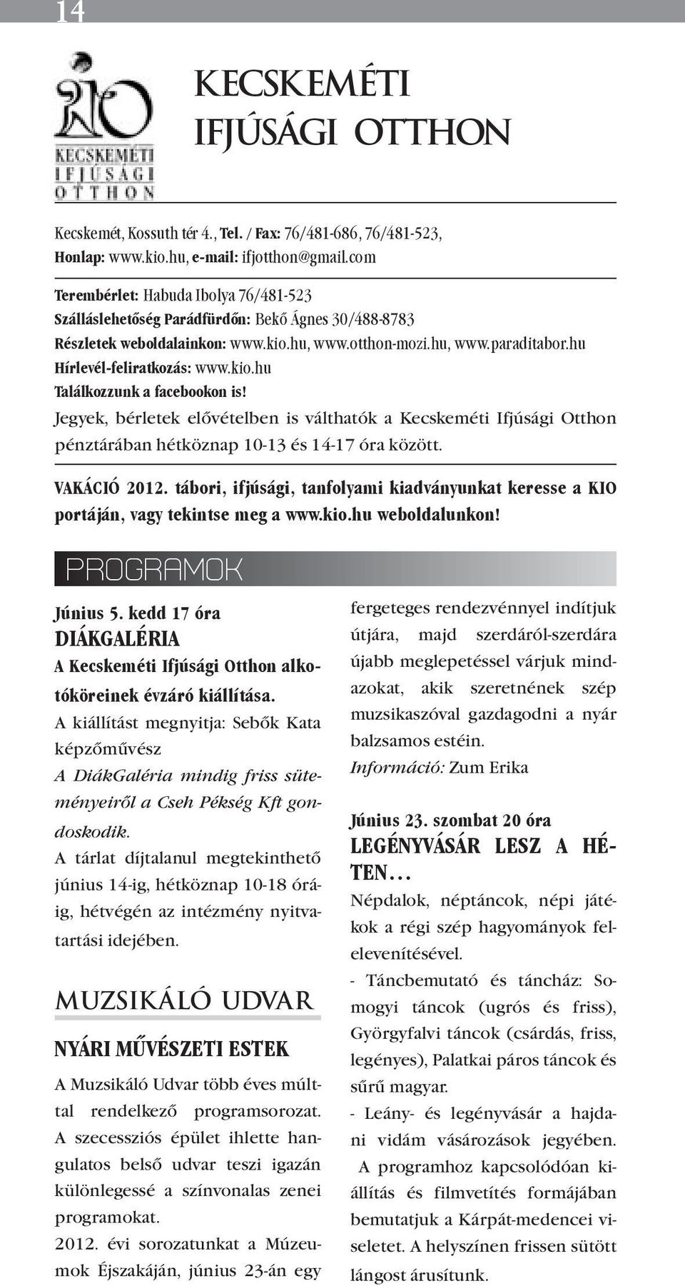 Szálláslehetőség Jegyek a KIO nyitva Parádfürdőn: tartási napjain Bekő elővételben Ágnes is 30/488-8783 válthatók. Részletek Nyitás: január weboldalainkon: 2-án, hétfőn www.kio.hu, www.otthon-mozi.