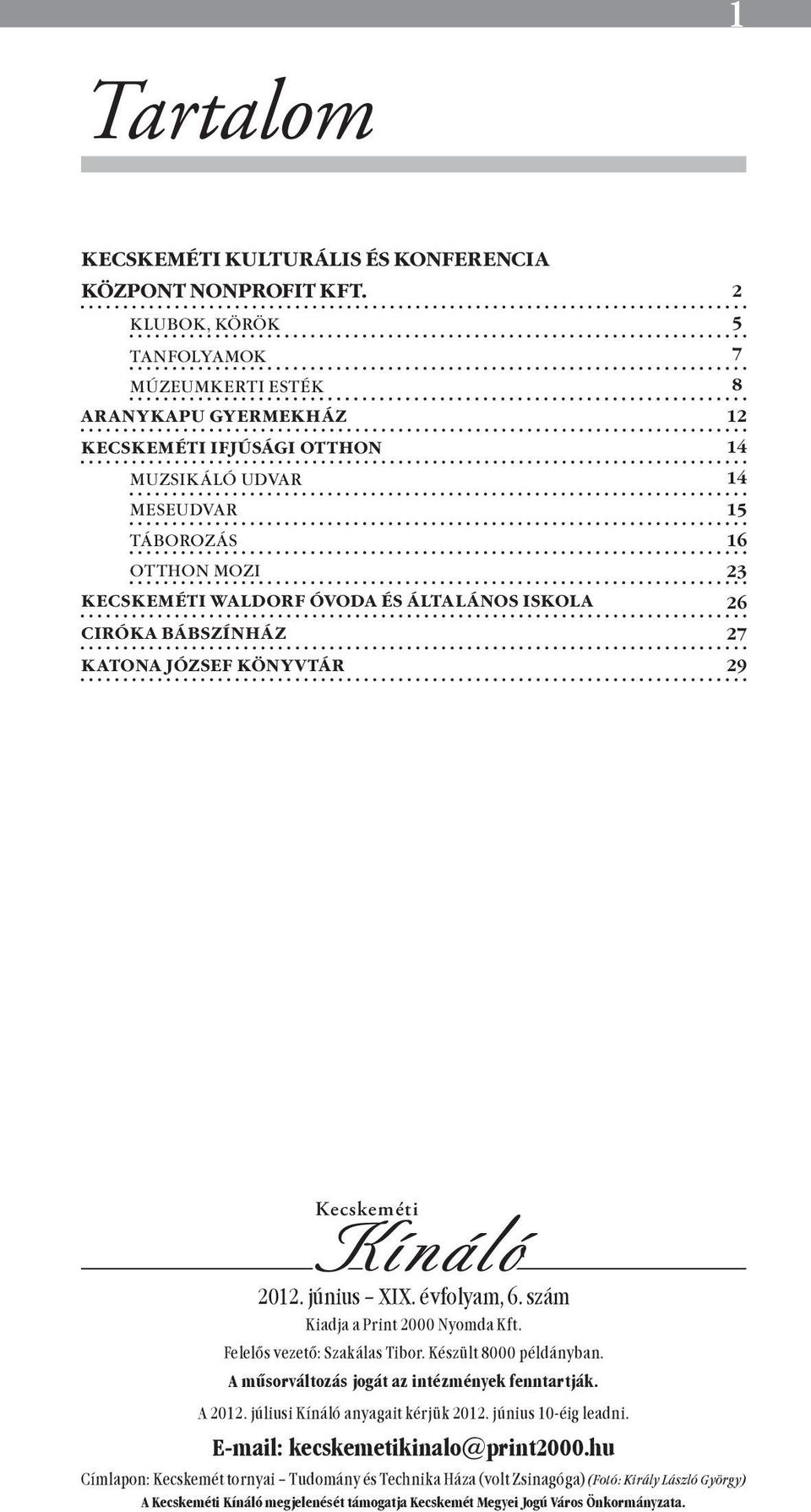BÁBSZÍNHÁZ KATONA JÓZSEF KÖNYVTÁR 2 5 7 8 12 14 14 15 16 23 26 27 29 Kecskeméti Kínáló 2012. június XIX. évfolyam, 6. szám Kiadja a Print 2000 Nyomda Kft. Felelős vezető: Szakálas Tibor.