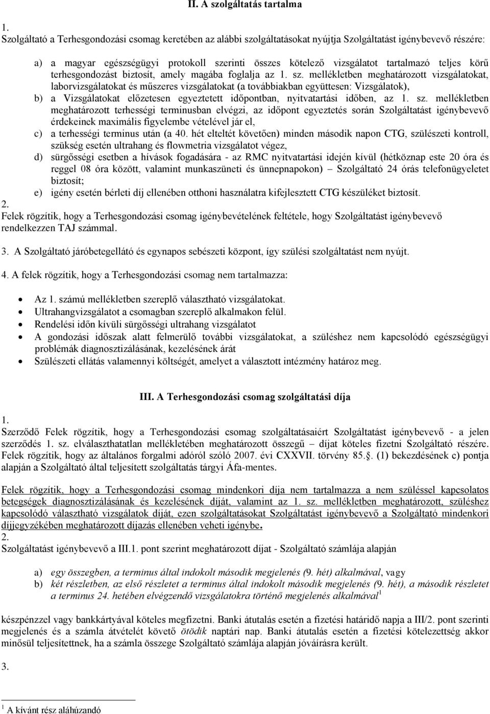 mellékletben meghatározott vizsgálatokat, laborvizsgálatokat és műszeres vizsgálatokat (a továbbiakban együttesen: Vizsgálatok), b) a Vizsgálatokat előzetesen egyeztetett időpontban, nyitvatartási