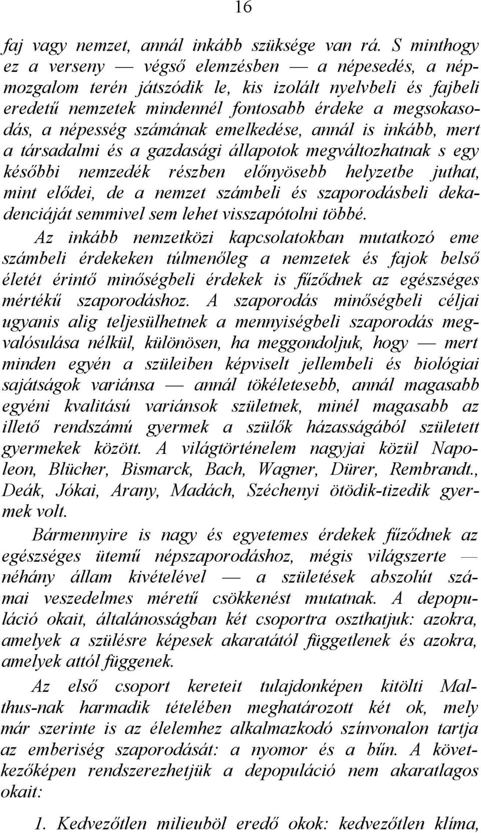 számának emelkedése, annál is inkább, mert a társadalmi és a gazdasági állapotok megváltozhatnak s egy későbbi nemzedék részben előnyösebb helyzetbe juthat, mint elődei, de a nemzet számbeli és