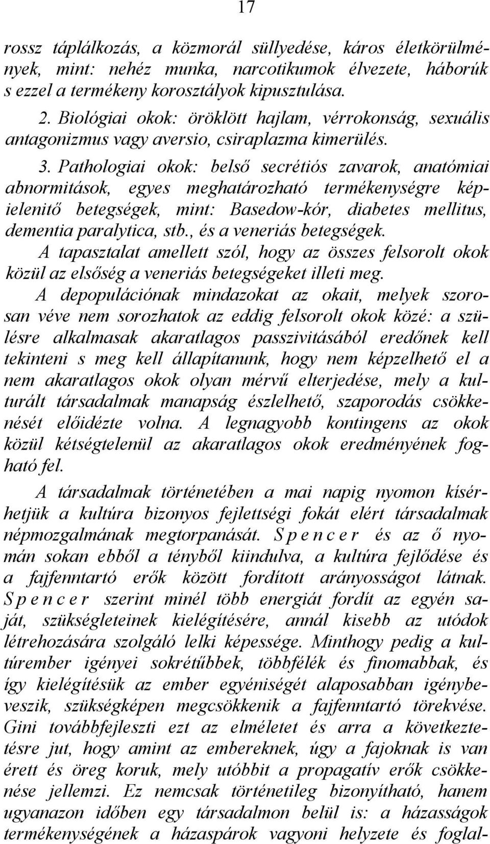 Pathologiai okok: belső secrétiós zavarok, anatómiai abnormitások, egyes meghatározható termékenységre képielenitő betegségek, mint: Basedow-kór, diabetes mellitus, dementia paralytica, stb.