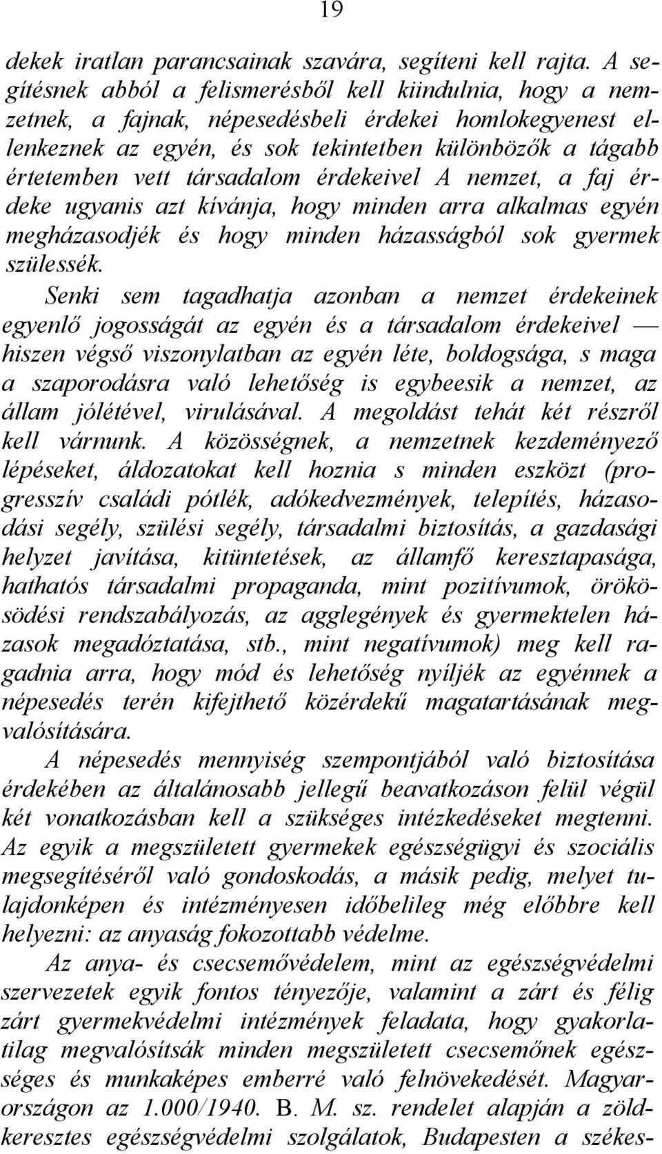 társadalom érdekeivel A nemzet, a faj érdeke ugyanis azt kívánja, hogy minden arra alkalmas egyén megházasodjék és hogy minden házasságból sok gyermek szülessék.